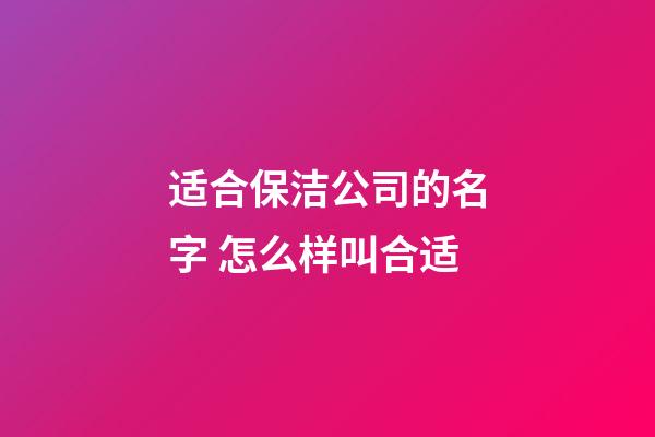 适合保洁公司的名字 怎么样叫合适-第1张-公司起名-玄机派